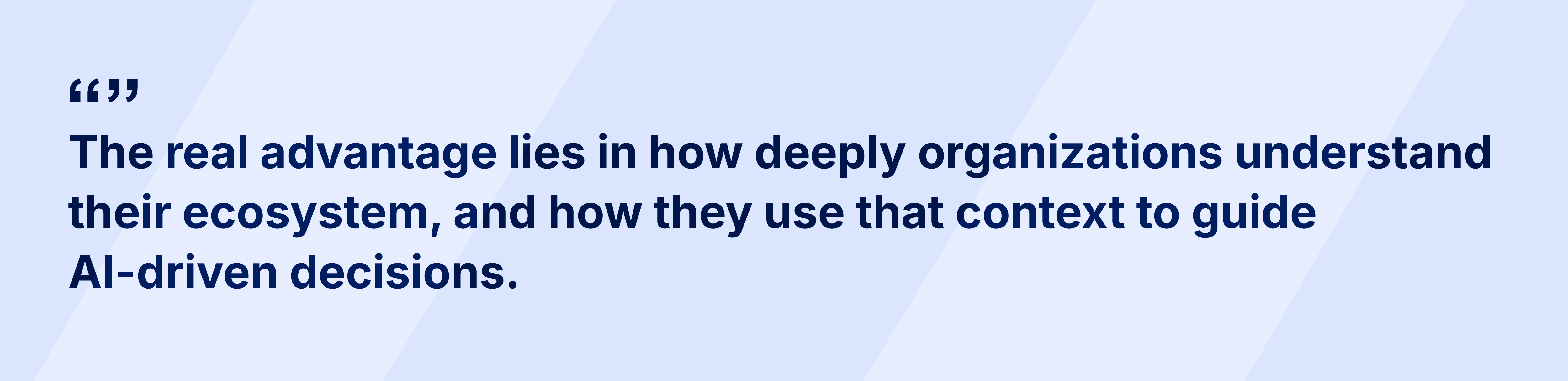 "The real advantage lies in how deeply organizations understand their ecosystem, and how they use that context to guide AI-driven decisions."